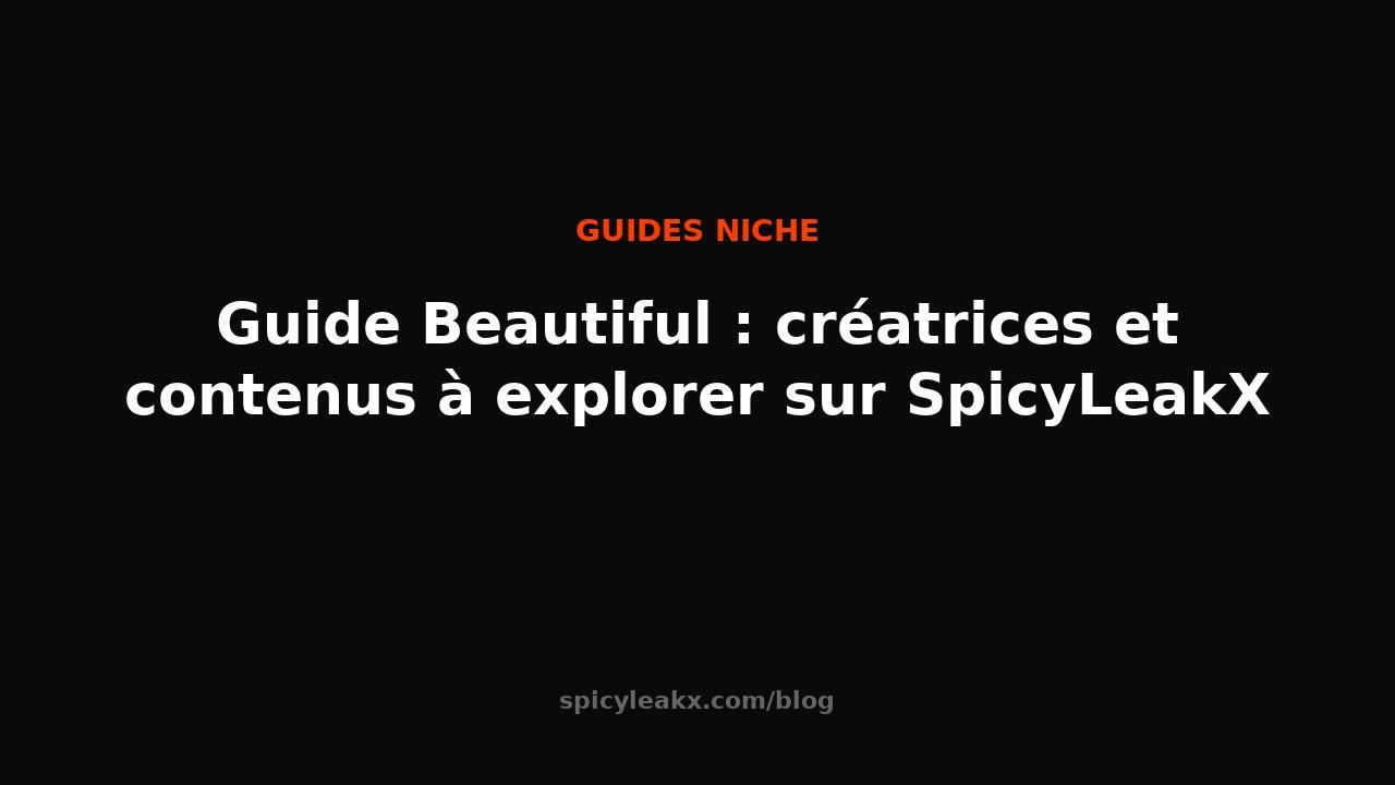Beautiful Guide: Creators and Content to Explore on SpicyLeakX
